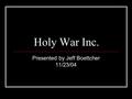 Holy War Inc. Presented by Jeff Boettcher 11/23/04.