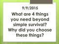 9/9/2015 What are 4 things you need beyond simple survival? Why did you choose these things?