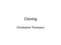 Cloning Christopher Thompson. Part 1:What is cloning? What exactly is cloning? Cloning is the creation of an organism that is an exact genetic copy of.