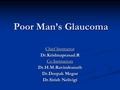 Poor Man’s Glaucoma Chief Instructor Dr.Krishnaprasad.R Co Instructors Dr.H.M.Ravindranath Dr.Deepak Megur Dr.Sirish Nelivigi.