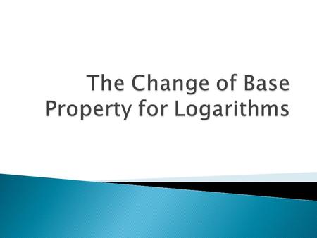  The change of base property can be summarized in one equation: log a (x) = log b (x)/log b (a)  This property is often essential for simplifying logarithms.