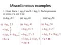 Miscellaneous examples 1. Given that a = log 10 2 and b = log 10 5, find expressions in terms of a and b for: (i) log 10 2.5 (ii) log 10 40 (iii) log 10.