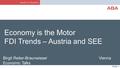 Folie 1 Birgit Reiter-Braunwieser Vienna Economic Talks ABA-Invest in Austria June 18, 2013 Economy is the Motor FDI Trends – Austria and SEE.