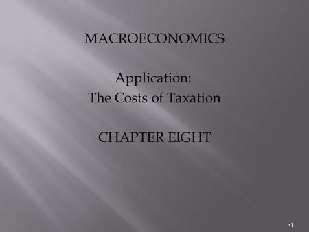 MACROECONOMICS Application: The Costs of Taxation CHAPTER EIGHT 1.