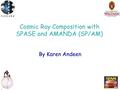 Cosmic Ray Composition with SPASE and AMANDA (SP/AM) By Karen Andeen.
