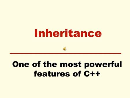 Inheritance One of the most powerful features of C++