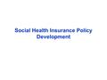 Social Health Insurance Policy Development. Presentation Policy process to date Constitutional mandate Policy context WHO Ranking Key objectives Future.