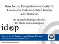 How to use Comprehensive Geriatric Evaluation to Assess Older People with Diabetes Dr. Leocadio Rodríguez Mañas Dr. Marta Castro Rodríguez.