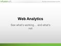 Web Analytics See what’s working… and what’s not.