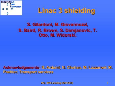 MG - IEFC meeting 22/01/20101 Linac 3 shielding S. Gilardoni, M. Giovannozzi, S. Baird, R. Brown, S. Damjanovic, T. Otto, M. Widorski, Acknowledgements: