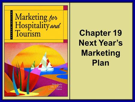 ©2006 Pearson Education, Inc. Marketing for Hospitality and Tourism, 4th edition Upper Saddle River, NJ 07458 Kotler, Bowen, and Makens Chapter 19 Next.