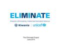 The Eliminate Project June 2010. For your role in one of the most successful public health campaigns in the 20 th Century Congratulations to Kiwanis.