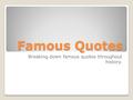 Famous Quotes Breaking down famous quotes throughout history.
