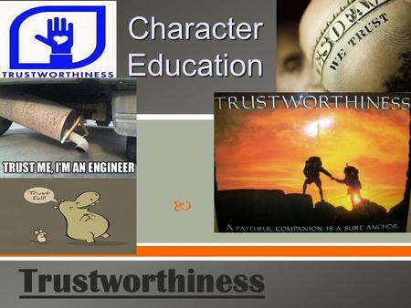  Character Education Trustworthiness.  Being honest and reliable in carrying out commitments, duties, and obligations.  the trait of deserving trust.