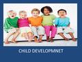 CHILD DEVELOPMNET. Areas of Development Physical Growth – Grow in size and muscle coordination Intellectual Growth – ability to learn, think, and judge.