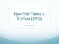 New York Times v. Sullivan (1963) By: Carmen Vaca.