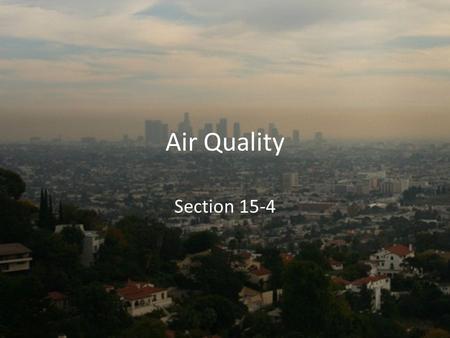 Air Quality Section 15-4. Sources of Pollution Pollutants – harmful substances in the air, water or soil. Natural sources – fires, soil erosion, dust.