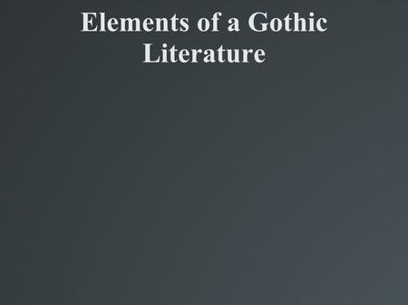 Elements of a Gothic Literature.  A protagonist is usually isolated either voluntarily or involuntarily.
