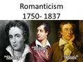 Romanticism 1750- 1837 1798-1832. ROMANTIC MOVEMENT Affirmation in individuality, imagination, and nature Poetry most important literary form Nature Feelings.