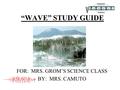 “WAVE” STUDY GUIDE FOR: MRS. GROM’S SCIENCE CLASS BY: MRS. CAMUTO.