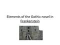 Elements of the Gothic novel in Frankenstein. Gothic novels take place in gloomy places or in far away places that seem mysterious Robert Walton plans.