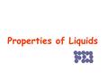 Properties of Liquids. Properties of Liquids and KMT Kinetic-Molecular Theory (moving particle) Fixed Volume and flexible shape Smaller velocity  Lower.