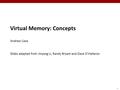 1 Virtual Memory: Concepts Andrew Case Slides adapted from Jinyang Li, Randy Bryant and Dave O’Hallaron.