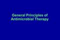 General Principles of Antimicrobial Therapy. Concept #1: The guiding principle of antibiotic selection Antibiotic coverage should be kept to the narrowest.