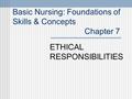 Basic Nursing: Foundations of Skills & Concepts Chapter 7 ETHICAL RESPONSIBILITIES.