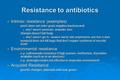 Resistance to antibiotics  Intrinsic resistance (examples) penG does not enter gram negative bacteria wellpenG does not enter gram negative bacteria well.