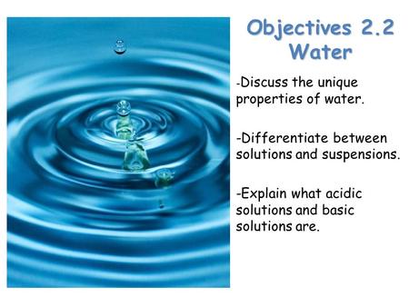 Lesson Overview Lesson Overview Properties of Water Objectives 2.2 Water - - Discuss the unique properties of water. -Differentiate between solutions and.