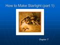How to Make Starlight (part 1) Chapter 7. Origin of light Light (electromagnetic radiation) is just a changing electric and magnetic field. Changing electric.