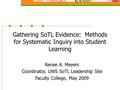 Gathering SoTL Evidence: Methods for Systematic Inquiry into Student Learning Renee A. Meyers Coordinator, UWS SoTL Leadership Site Faculty College, May.