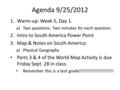 Agenda 9/25/2012 1.Warm-up: Week 5, Day 1. a)Two questions. Two minutes for each question. 2.Intro to South America Power Point 3.Map & Notes on South.