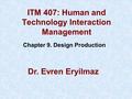 ITM 407: Human and Technology Interaction Management Chapter 9. Design Production Dr. Evren Eryilmaz.