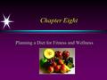 Chapter Eight Planning a Diet for Fitness and Wellness.