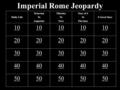 Imperial Rome Jeopardy Daily Life Octavian To Augustus Tiberius To Nero Year of 4 To Flavians 5 Good Ones 10 20 30 40 50.