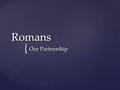 { Romans Our Partnership. 30 I urge you, brothers and sisters, by our Lord Jesus Christ and by the love of the Spirit, to join me in my struggle by.