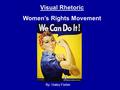 Visual Rhetoric Women’s Rights Movement By: Haley Fisher.