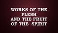 WORKS OF THE FLESH AND THE FRUIT OF THE SPIRIT. FORNICATION (IN OLDER MANUSCRIPTS) Illicit sexual intercourse Illicit sexual intercourse Premarital sex.