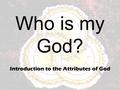 Who is my God? Introduction to the Attributes of God.