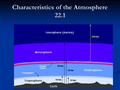 Characteristics of the Atmosphere 22.1. The Atmosphere has Five Important Layers Troposphere Stratosphere Mesosphere Ionosphere Thermosphere.
