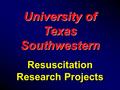 University of Texas Southwestern Resuscitation Research Projects University of Texas Southwestern Resuscitation Research Projects.