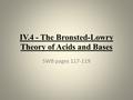 IV.4 - The Bronsted-Lowry Theory of Acids and Bases SWB pages 117-119.