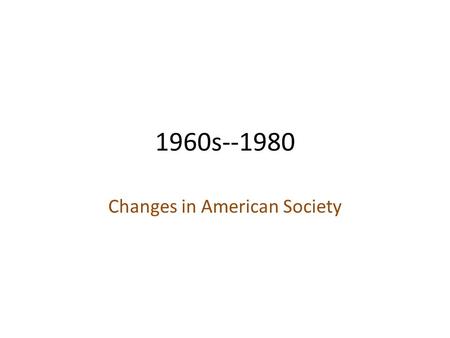 1960s--1980 Changes in American Society. 1960s A decade of Turmoil and Conflict.
