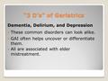 “3 D’s” of Geriatrics Dementia, Delirium, and Depression These common disorders can look alike. GAI often helps uncover or differentiate them. All are.