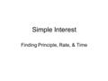 Simple Interest Finding Principle, Rate, & Time.