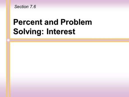 Percent and Problem Solving: Interest Section 7.6.