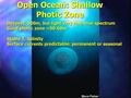 Open Ocean: Shallow Photic Zone Deepest: 100m, but light very low, blue spectrum Good photic zone ~50-60m Stable T, salinity Surface currents predictable: