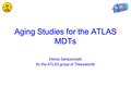 Aging Studies for the ATLAS MDTs Dimos Sampsonidis for the ATLAS group of Thessaloniki.